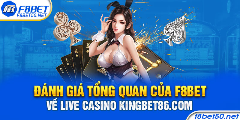 Đánh giá tổng quan của F8BET về Live Casino Kingbet86.com
