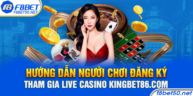 Hướng dẫn người chơi đăng ký tham gia Live Casino Kingbet86.com