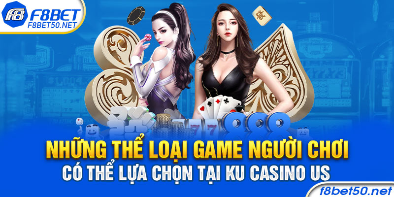 Những thể loại game người chơi có thể lựa chọn tại KU Casino Us