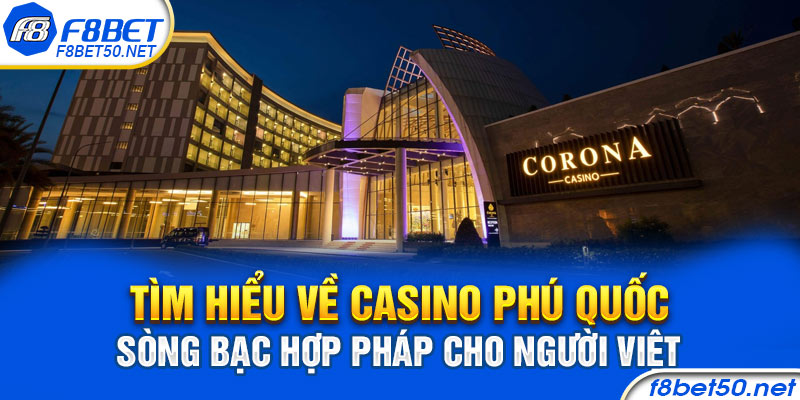 Tìm hiểu về Casino Phú Quốc – sòng bạc hợp pháp cho người Việt 