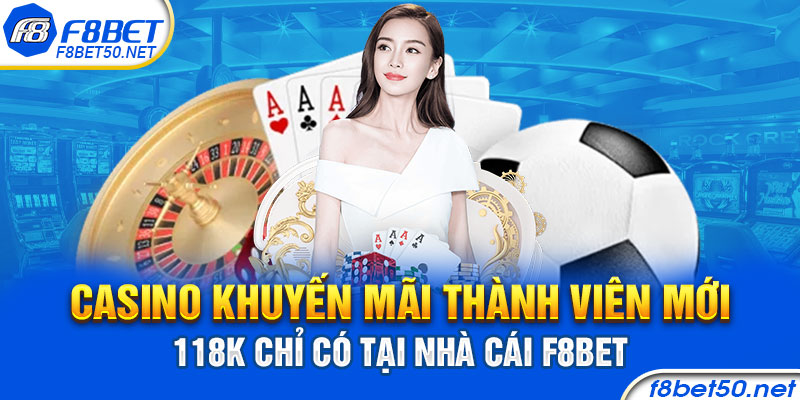  Casino khuyến mãi thành viên mới 118k chỉ có tại sảnh F8bet