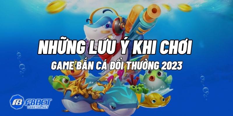 f8bet-luu-y-khi-choi-ban-ca-doi-thuong-2023