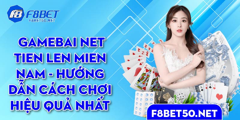 Gamebai Net Tien Len Mien Nam – Hướng dẫn Cách Chơi Hiệu Quả Nhất