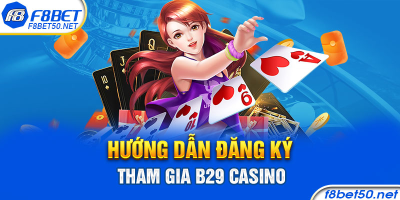 Hướng dẫn đăng ký tham gia B29 casino tại cổng game