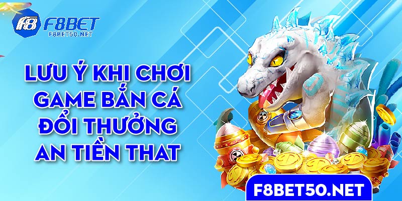 luu-y-khi-choi-game-ban-ca-doi-thuong-an-tien-that-f8bet
